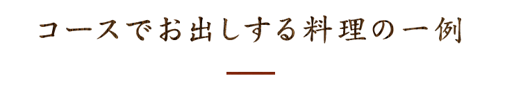 コースでお出しする料理の一例
